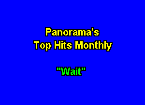 Panorama's
Top Hits Monthly

Wait