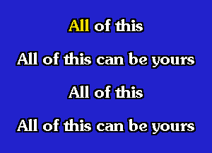 All of this
All of this can be yours

All of this

All of this can be yours