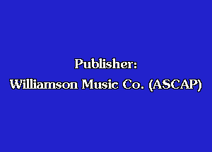 Publishen

Williamson Music Co. (ASCAP)