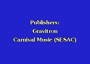Publishera

Gravitron

Carnival Music (SESAC)
