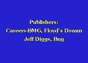 Publishera
Careers-BMG, Floyd's Dream

Jeff Diggs, Bug