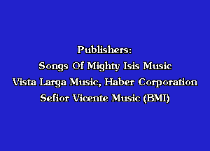 PubliShOfSi
Songs Of Mighty Isis Music
Vista Larga Music, Haber Corporation
Sefior Vicente Music (BMI)