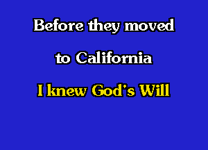 Before they moved

to California

I knew God's Will