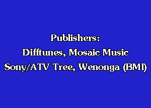 Publisherm
Difftunw, Mosaic Music
SonylATV Tree, Wenonga (BMI)