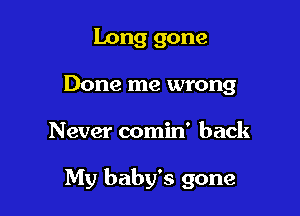 Long gone
Done me wrong

Never comin' back

My baby's gone