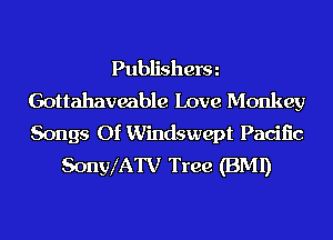 Publisherm
Gottahaveable Love Monkey
Songs Of Windswept Pacific

SonylATV Tree (BMI)