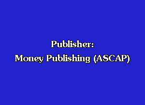 Publishen

Money Publishing (ASCAP)