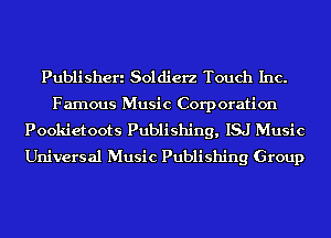 Publisheri Soldierz Touch Inc.
Famous Music Corporation

Pookietoots Publishing, ISJ Music
Universal Music Publishing Group