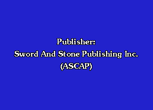 Publisherz
Sword And Stone Publishing Inc.

(ASCAP)