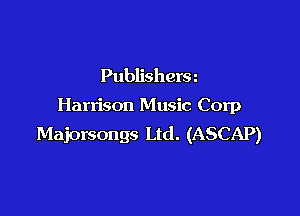 Publishera

Harrison Music Corp

Majorsongs Ltd. (ASCAP)