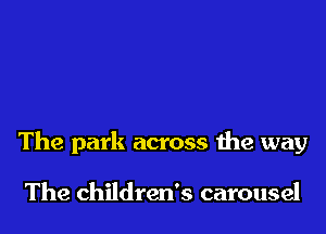 The park across the way

The children's carousel