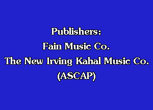 Publishera
Fain Music Co.

The New Irving Kahal Music Co.
(ASCAP)