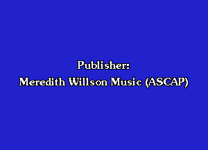 Publi shen

Meredith Willson Music (ASCAP)