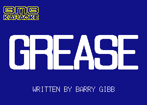 K-A-AOK-E

GREASE

(mama? BnRR GIBB