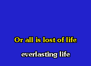 01' all is lost of life

everlasiing life