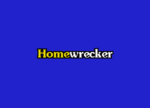 Homewrecker