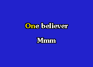 One believer

Mmm