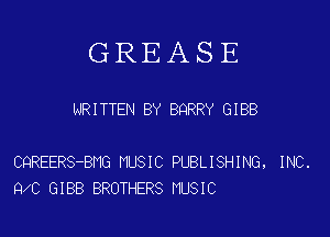 GREASE

NRITTEN BY BQRRY GIBB

CQREERS-BHG HUSIC PUBLISHING, INC.
WC 6188 BROTHERS MUSIC