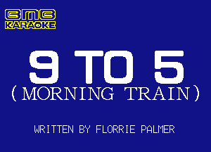 .m-

KARAOKE

STQS

(MORNING TRAIN)

WRITTEN BY FLORRIE PQLMER