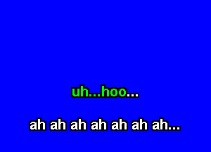 uh...hoo...

ah ah ah ah ah ah ah...