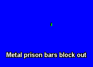 Metal prison bars block out