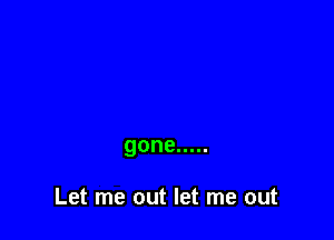 gone .....

letmeoutmtmeout