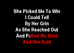 She Picked Me To Win
I Could Tell
By Her Grin

As She Reached Out
And Patted My Boot
And She Said