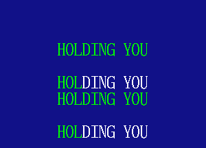 HOLDING YOU

HOLDING YOU
HOLDING YOU

HOLDING YOU