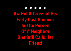 53333

Aw But It Crossed His
Early Last Summer

In The Person
Of A Neighbor

She Still Calls Her
F end