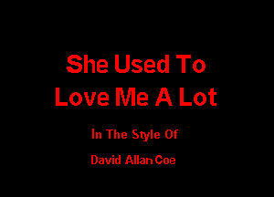 She Used To
Love Me A Lot

In The Style Of
David Allan Coe