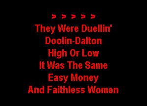 53333

They Were Duellin'
Doolin-Dalton
High 0r Low

It Was The Same
Easy Money
And Faithless Women