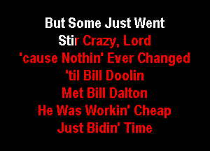 But Some Just Went
Stir Crazy, Lord
'cause Nothin' Ever Changed
'til Bill Doolin

Met Bill Dalton
He Was Workin' Cheap
Just Bidin' Time