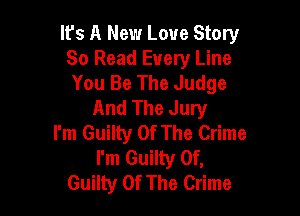 Ifs A New Love Story
80 Read Every Line
You Be The Judge
And The Jury

I'm Guilty Of The Crime
I'm Guilty Of,
Guilty Of The Crime