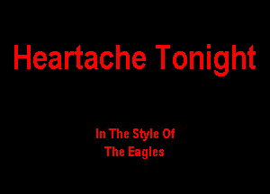 Heartache Tonight

In The Style Of
The Eagles