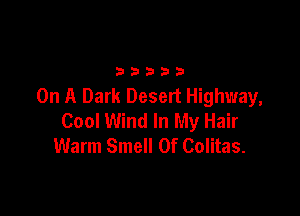 33333

On A Dark Desert Highway,

Cool Wind In My Hair
Warm Smell 0f Colitas.