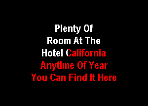 Plenty Of
Room At The

Hotel California
Anytime 0f Year
You Can Find It Here