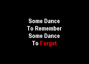 Some Dance
To Remember

Some Dance
To Forget