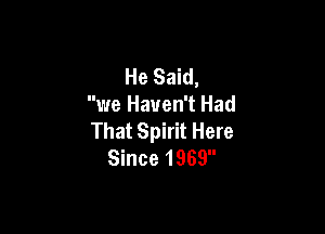 He Said,
we Haven't Had

That Spirit Here
Since 1969