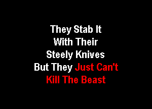 They Stab It
With Their

Steely Knives
But They Just Can't
Kill The Beast