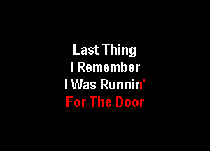 Last Thing
I Remember

I Was Runnin'
For The Door