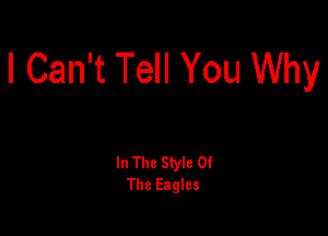 I Can't Tell You Why

In The Style Of
The Eagles