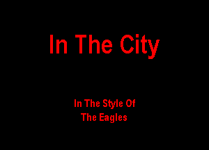 In The City

In The Style Of
The Eagles