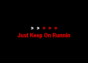 33333

Just Keep On Runnin