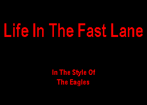 Life In The Fast Lane

In The Style Of
The Eagles