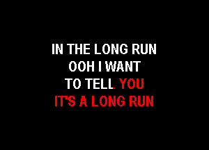 IN THE LONG RUN
00H I WANT

TO TELL YOU
ITS A LONG RUN