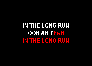 IN THE LONG RUN
00H AH YEAH

IN THE LONG RUN