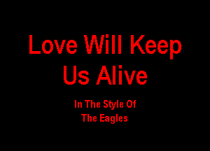 Love Will Keep
Us Alive

In The Style Of
The Eagles