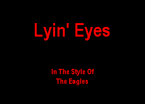 Lyin' Eyes

In The Style Of
The Eagles