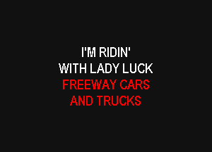 I'M RIDIN'
WITH LADY LUCK