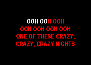 00H 00H OCH
OCH 00H 00H 00H

ONE OF THESE CRAZY,
CRAZY, CRAZY NIGHTS